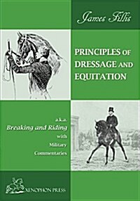 Principles of Dressage and Equitation: also known as BREAKING AND RIDING with military commentaries, The Definitive Edition (Paperback)