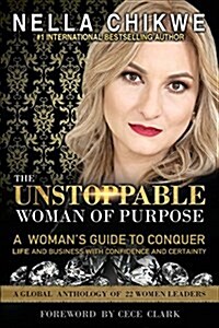 The Unstoppable Woman of Purpose: A Womans Guide to Conquer Life and Business with Confidence and Certainty (Paperback)