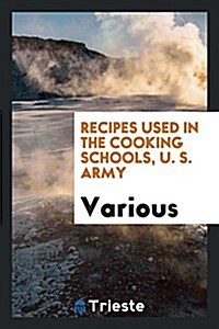 Recipes Used in the Cooking Schools, U. S. Army (Paperback)