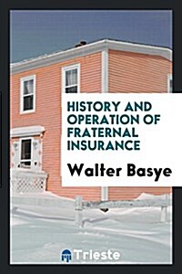 History and Operation of Fraternal Insurance (Paperback)
