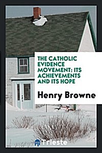 The Catholic Evidence Movement: Its Achievements and Its Hope (Paperback)