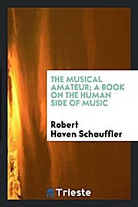 The Musical Amateur; A Book on the Human Side of Music (Paperback)