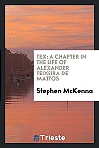 Tex: A Chapter in the Life of Alexander Teixeira de Mattos (Paperback)