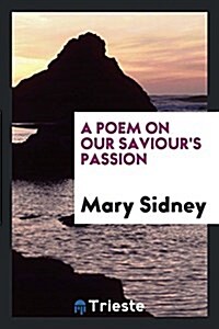 A Poem on Our Saviours Passion (Paperback)