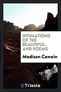 Intimations of the Beautiful, and Poems (Paperback)