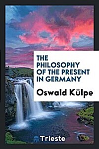 The Philosophy of the Present in Germany (Paperback)