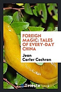 Foreign Magic: Tales of Every-Day China (Paperback)