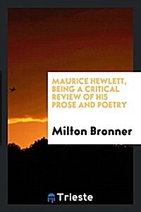 Maurice Hewlett, Being a Critical Review of His Prose and Poetry (Paperback)