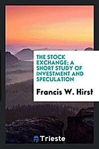 The Stock Exchange; A Short Study of Investment and Speculation (Paperback)