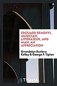 Edouard Remenyi, Musician, Litterateur, and Man: An Appreciation (Paperback)