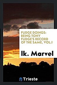 Fudge Doings: Being Tony Fudges Record of the Same, Vol.I (Paperback)