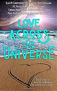 Love Across the Universe: Twelve Stories of Science Fiction Romance Set on Intergalactic Shores (Paperback)