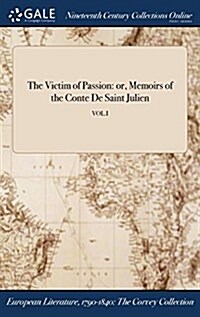 The Victim of Passion: Or, Memoirs of the Conte de Saint Julien; Vol.I (Hardcover)
