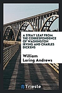 A Stray Leaf from the Correspondence of Washington Irving and Charles Dickens (Paperback)