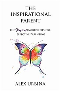 The Inspirational Parent: The Magical Ingredients for Effective Parenting (Paperback)