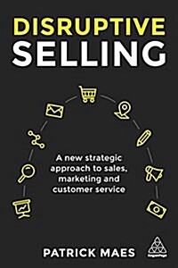Disruptive Selling : A New Strategic Approach to Sales, Marketing and Customer Service (Paperback)