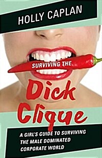 Surviving the Dick Clique: A Girls Guide to Surviving the Male Dominated Corporate World Volume 1 (Paperback)