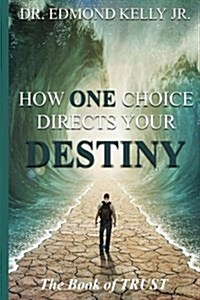 How One Choice Directs Your Destiny: The Book of Trust: The Book of Trust (Paperback)