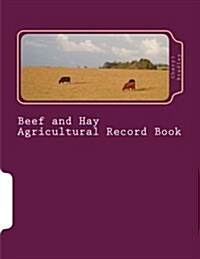 Beef and Hay Agricultural Record Book: Small and Medium Scale Cow-Calf Operation and Grass-Hay Operation (Paperback)