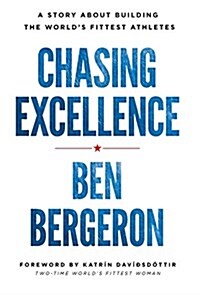 Chasing Excellence: A Story about Building the Worlds Fittest Athletes (Hardcover)