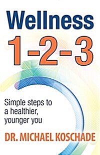 Wellness 1 2 3: Simple Steps to a Healthier, Younger You (Paperback)
