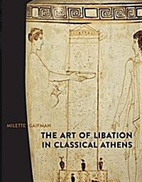The Art of Libation in Classical Athens (Hardcover)