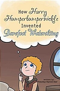 How Harry Humperbumpernickle Invented Barefoot Waterskiing (Paperback, First Printing)