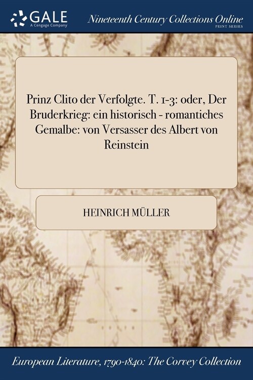 Prinz Clito Der Verfolgte. T. 1-3: Oder, Der Bruderkrieg: Ein Historisch - Romantiches Gemalbe: Von Versasser Des Albert Von Reinstein (Paperback)