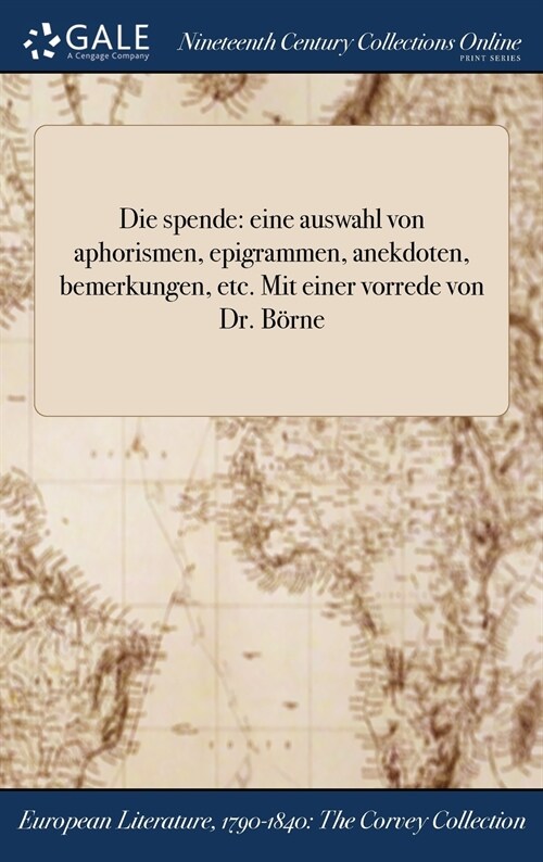 Die Spende: Eine Auswahl Von Aphorismen, Epigrammen, Anekdoten, Bemerkungen, Etc. Mit Einer Vorrede Von Dr. Borne (Hardcover)