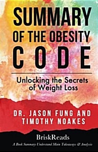Summary: The Obesity Code: Unlocking the Secrets of Weight Loss by Dr. Jason Fung and Timothy Noakes: Understand Main Takeaways (Paperback)