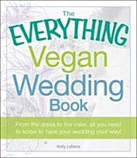 The Everything Vegan Wedding Book: From the Dress to the Cake, All You Need to Know to Have Your Wedding Your Way! (Paperback)