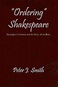 Ordering Shakespeare: Shakespeares Sonnets and the Relay of the Rose (Paperback)