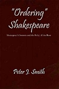 Ordering Shakespeare: Shakespeares Sonnets and the Relay of the Rose (Hardcover)