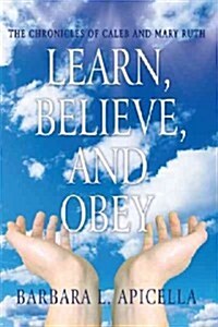 Learn, Believe, and Obey: The Chronicles of Caleb and Mary Ruth (Hardcover)