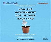 How the Government Got in Your Backyard: Superweeds, Frankenfoods, Lawn Wars, and the (Nonp (Audio CD)