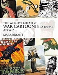 The Worlds Greatest War Cartoonists, 1792-1945 : An A-Z (Hardcover)
