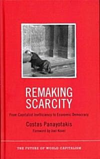 Remaking Scarcity : From Capitalist Inefficiency to Economic Democracy (Hardcover)