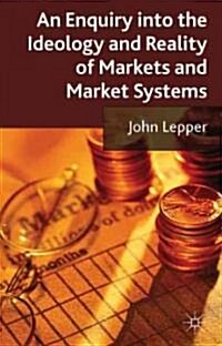 An Enquiry into the Ideology and Reality of Market and Market System (Hardcover)