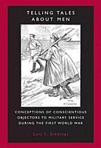Telling Tales About Men : Conceptions of Conscientious Objectors to Military Service During the First World War (Paperback)
