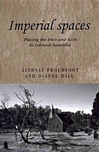 Imperial Spaces : Placing the Irish and Scots in Colonial Australia (Hardcover)
