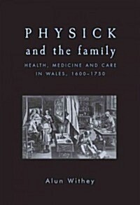 Physick and the Family : Health, Medicine and Care in Wales, 1600–1750 (Hardcover)