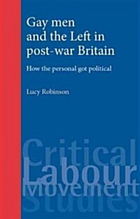 Gay Men and the Left in Post-war Britain : How the Personal Got Political (Paperback)