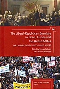 The Liberal-Republican Quandary in Israel, Europe and the United States: Early Modern Thought Meets Current Affairs (Hardcover)
