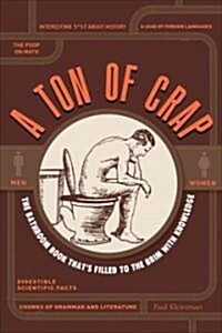 A Ton of Crap: The Bathroom Book Thats Filled to the Brim with Knowledge (Paperback)