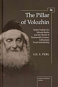 The Pillar of Volozhin: Rabbi Naftali Zvi Yehuda Berlin and the World of Nineteenth Century Lithuanian Torah Scholarship (Hardcover)
