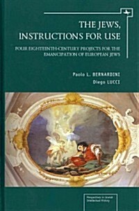 The Jews, Instructions for Use: Four Eighteenth-Century Projects for the Emancipation of European Jews (Hardcover)