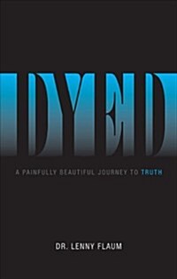 Dyed: A Painfully Beautiful Journey to Truth (Paperback)