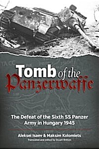 Tomb of the Panzerwaffe : The Defeat of the Sixth Ss Panzer Army in Hungary 1945 (Paperback)