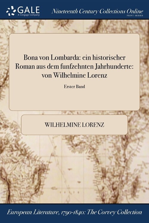 Bona Von Lombarda: Ein Historischer Roman Aus Dem Funfzehnten Jahrhunderte: Von Wilhelmine Lorenz; Erster Band (Paperback)