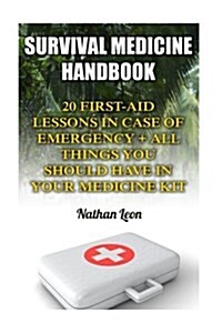 Survival Medicine Handbook: 20 First-Aid Lessons in Case of Emergency + All Things You Should Have in Your Medicine Kit (Paperback)